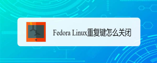 Fedora怎么关闭重复键? Linux重复建的关闭方法