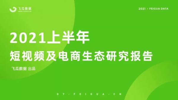 飞瓜数据发布2021上半年抖音短视频电商与直播研究报告